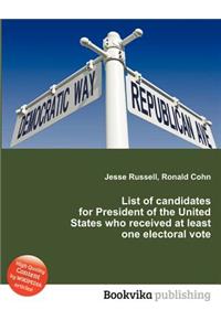 List of Candidates for President of the United States Who Received at Least One Electoral Vote