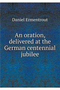An oration, delivered at the German centennial jubilee