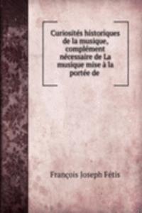 Curiosites historiques de la musique, complement necessaire de La musique mise a la portee de .