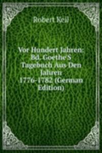 Vor Hundert Jahren: Bd. Goethe'S Tagebuch Aus Den Jahren 1776-1782 (German Edition)