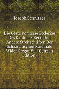 Die Gesta Romanae Ecclesiae Des Kardinals Beno Und Andere Streitschriften Der Schismatischen Kardinale Wider Gregor Vii. (German Edition)