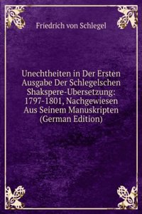 Unechtheiten in Der Ersten Ausgabe Der Schlegelschen Shakspere-Ubersetzung: 1797-1801, Nachgewiesen Aus Seinem Manuskripten (German Edition)