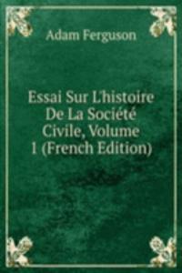 Essai Sur L'histoire De La Societe Civile, Volume 1 (French Edition)