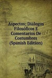 Aspectos; Dialogos Filosoficos E Comentarios De Costumbres (Spanish Edition)
