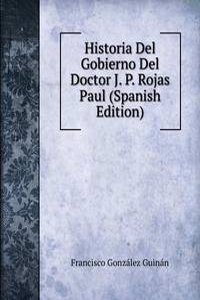 Historia Del Gobierno Del Doctor J. P. Rojas Paul (Spanish Edition)