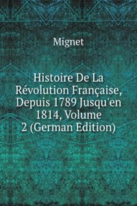 Histoire De La Revolution Francaise, Depuis 1789 Jusqu'en 1814, Volume 2 (German Edition)