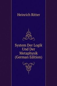 System Der Logik Und Der Metaphysik (German Edition)