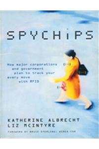 Spychips : How Major Corporations and Government Plan to Track Your Every Move with RFID