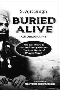 BURIED ALIVE - S. Ajit Singhâ€™s Autobiography