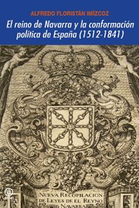 El reino de Navarra y la conformacion politica de Espana (1512-1841)