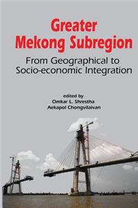 Greater Mekong Subregion: From Geographical to Socio-economic Integration