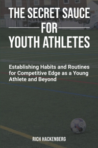 Secret Sauce for Youth Athletes: Establishing Habits and Routines for Competitive Edge as a Young Athlete and Beyond