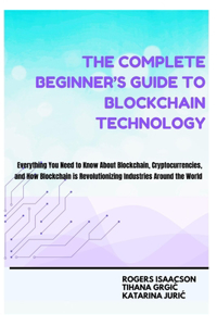 The Complete Beginner's Guide to Blockchain Technology