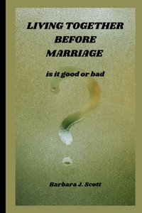 Living Together Before Marriage: is it good or bad