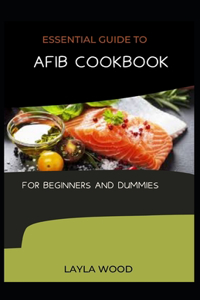 Essential Guide To Afib Cookbook For Beginners And Dummies