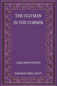 The Old Man in the Corner - Large Print Edition