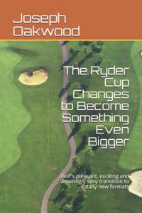 Ryder Cup Changes to Become Something Even Bigger