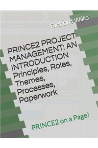PRINCE2 PROJECT MANAGEMENT - AN INTRODUCTION - Principles, Roles, Themes, Processes, Paperwork
