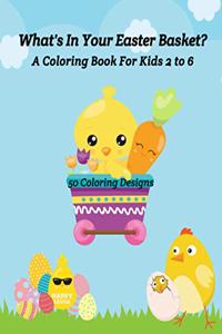 What's In Your Easter Basket? A Coloring Book for Kids 2 to 6