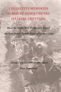 COLLECTIVE MEMORIES OF 48 SENT-DOWN YOUTHS IN LIAOXI-SHENYANG Once the Paddy Rice Production 