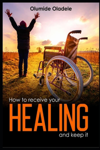 How To Receive Your Healing and Keep It