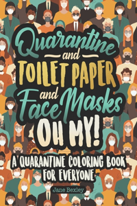 Quarantine and Toilet Paper and Face Masks Oh My! A Quarantine Coloring Book For Everyone