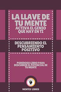 Llave de Tu Mente Activa El Genio Que Hay En Ti-Descubriendo El Pensamiento Positivo