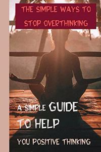 Simple Ways To Stop Overthinking: A Simple Guide To Help You Positive Thinking.: Why Do You Need To Take A Break