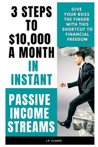 3 Steps to $10,000 a Month in Instant Passive Income Streams