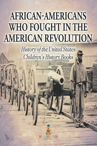 African-Americans Who Fought In The American Revolution - History of the United States Children's History Books