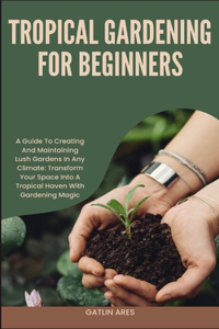 Tropical Gardening for Beginners