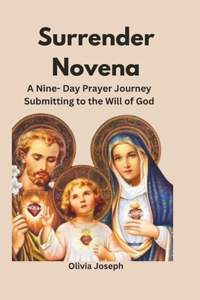 Surrender Novena: A Nine-Day Prayer Journey Submitting to the Will of God