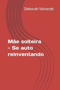 Mãe solteira - Se auto reinventando