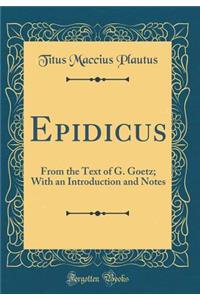 Epidicus: From the Text of G. Goetz; With an Introduction and Notes (Classic Reprint)