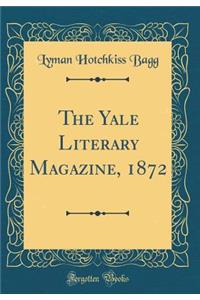 The Yale Literary Magazine, 1872 (Classic Reprint)