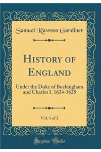 History of England, Vol. 1 of 2: Under the Duke of Buckingham and Charles I. 1624-1628 (Classic Reprint)