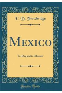 Mexico: To-Day and To-Morrow (Classic Reprint)