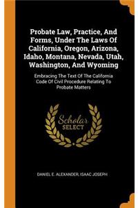 Probate Law, Practice, and Forms, Under the Laws of California, Oregon, Arizona, Idaho, Montana, Nevada, Utah, Washington, and Wyoming