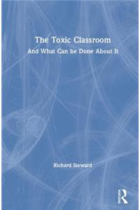 The Toxic Classroom: And What Can be Done About It