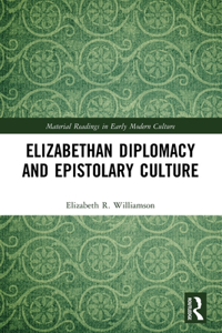 Elizabethan Diplomacy and Epistolary Culture