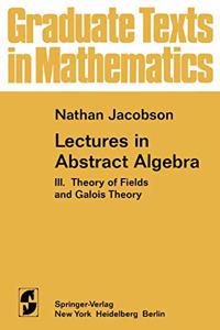 Lectures in Abstract Algebra III: Theory of Fields and Galois Theory