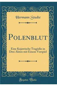 Polenblut: Eine Kujawische Tragödie in Drei Akten mit Einem Vorspiel (Classic Reprint)