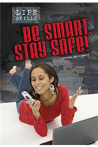 Be Smart, Stay Safe!. Louise Spilsbury