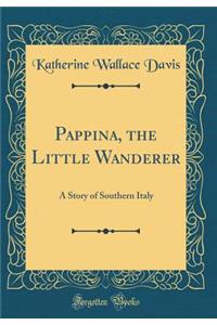 Pappina, the Little Wanderer: A Story of Southern Italy (Classic Reprint)