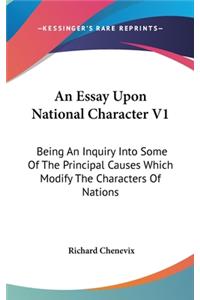 An Essay Upon National Character V1: Being an Inquiry Into Some of the Principal Causes Which Modify the Characters of Nations