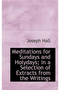 Meditations for Sundays and Holydays; In a Selection of Extracts from the Writings