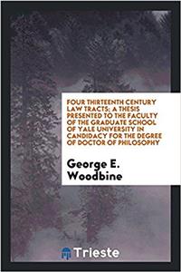 Four Thirteenth Century Law Tracts; A Thesis Presented to the Faculty of the Graduate School of Yale University in Candidacy for the Degree of Doctor of Philosophy