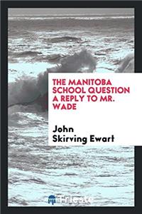 Manitoba School Question a Reply to Mr. Wade