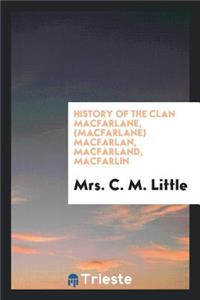 History of the Clan Macfarlane, (Macfarlane) Macfarlan, Macfarland, Macfarlin [microform]