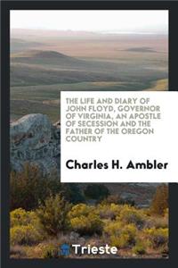 The Life and Diary of John Floyd, Governor of Virginia, an Apostle of Secession and the Father ...